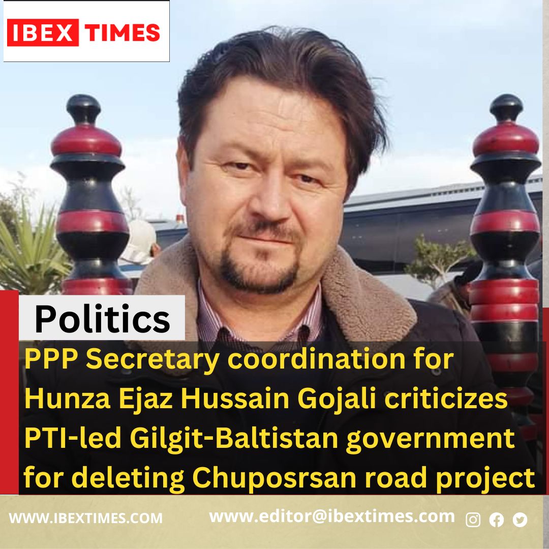 PPP Hunza secretary coordination Ejaz Hussain Gojali critiizes G-B government for deleting road project for Chuporsan valley